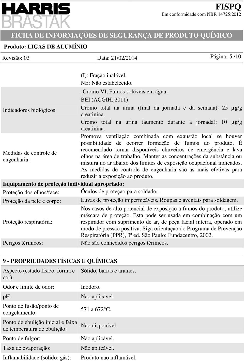 Promova ventilação combinada com exaustão local se houver possibilidade de ocorrer formação de fumos do produto.