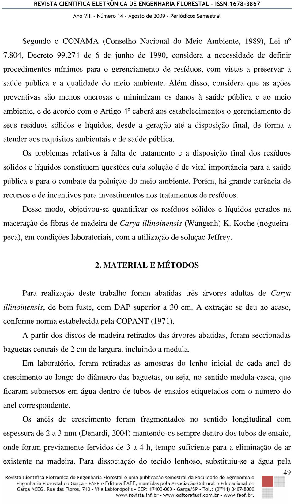 Além disso, considera que as ações preventivas são menos onerosas e minimizam os danos à saúde pública e ao meio ambiente, e de acordo com o Artigo 4º caberá aos estabelecimentos o gerenciamento de