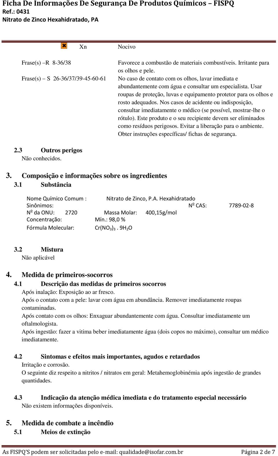 Nos casos de acidente ou indisposição, consultar imediatamente o médico (se possível, mostrar-lhe o rótulo). Este produto e o seu recipiente devem ser eliminados como resíduos perigosos.