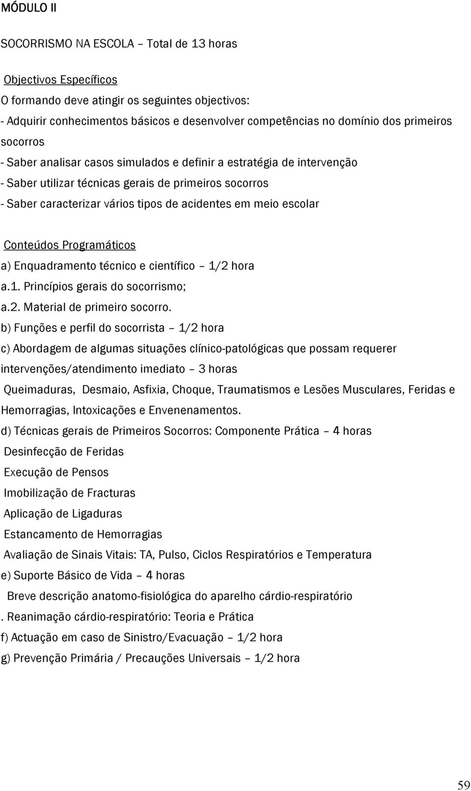 escolar Conteúdos Programáticos a) Enquadramento técnico e científico 1/2 hora a.1. Princípios gerais do socorrismo; a.2. Material de primeiro socorro.