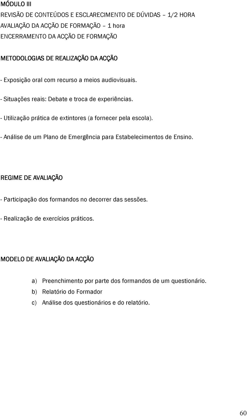 - Análise de um Plano de Emergência para Estabelecimentos de Ensino. REGIME DE AVALIAÇÃO - Participação dos formandos no decorrer das sessões.