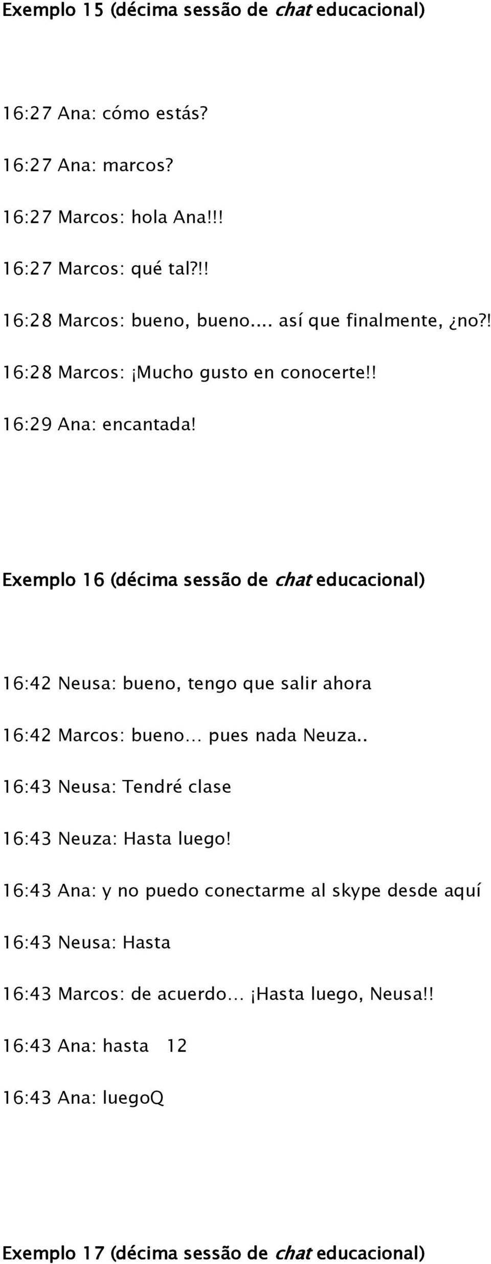 Exemplo 16 (décima sessão de chat educacional) 16:42 Neusa: bueno, tengo que salir ahora 16:42 Marcos: bueno pues nada Neuza.