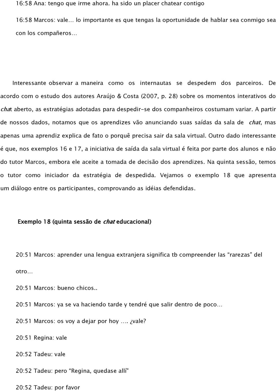 despedem dos parceiros. De acordo com o estudo dos autores Araújo & Costa (2007, p.