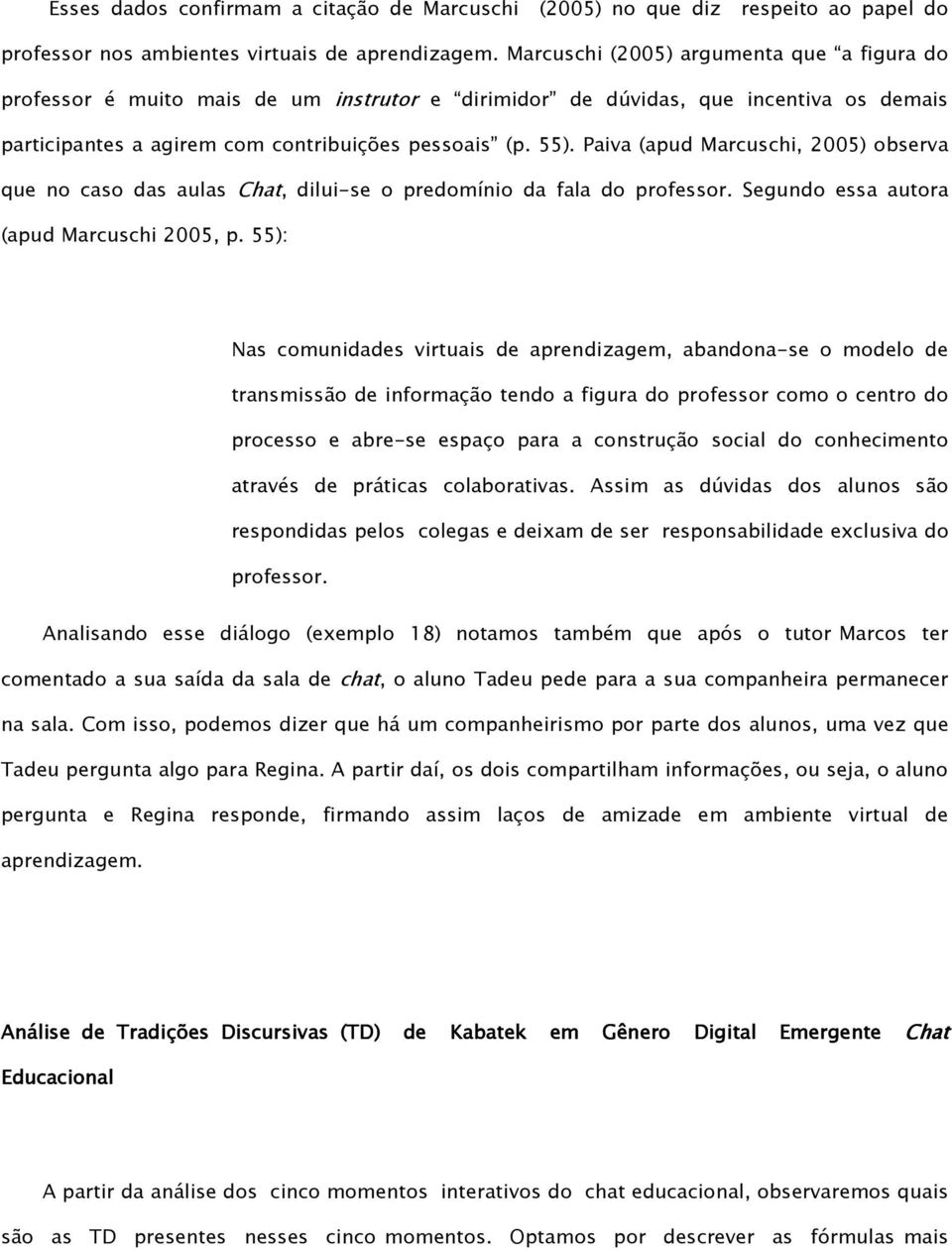 Paiva (apud Marcuschi, 2005) observa que no caso das aulas Chat, dilui-se o predomínio da fala do professor. Segundo essa autora (apud Marcuschi 2005, p.