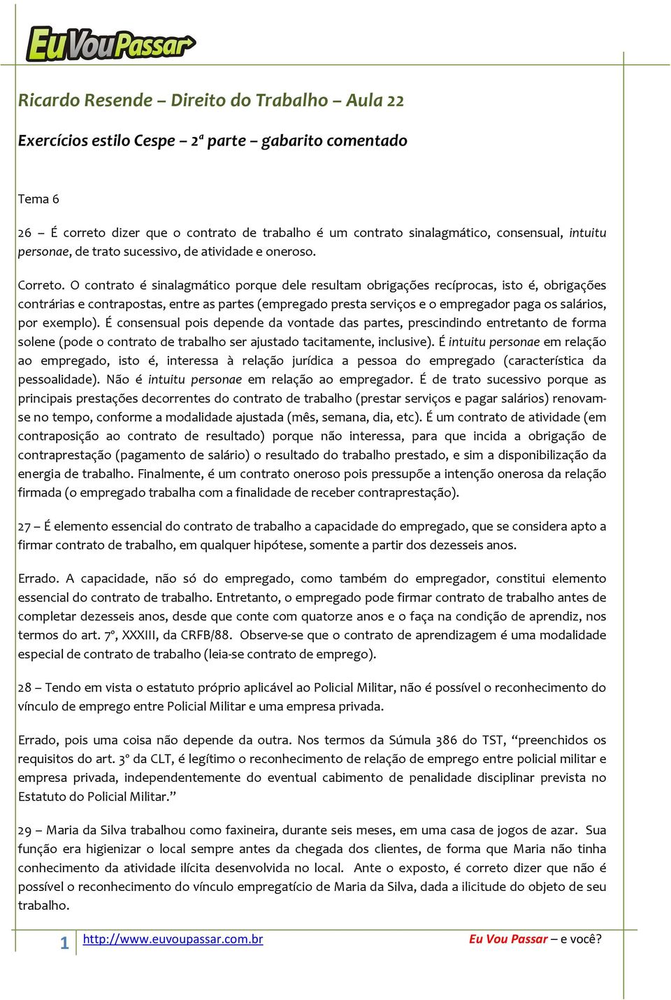 O contrato é sinalagmático porque dele resultam obrigações recíprocas, isto é, obrigações contrárias e contrapostas, entre as partes (empregado presta serviços e o empregador paga os salários, por