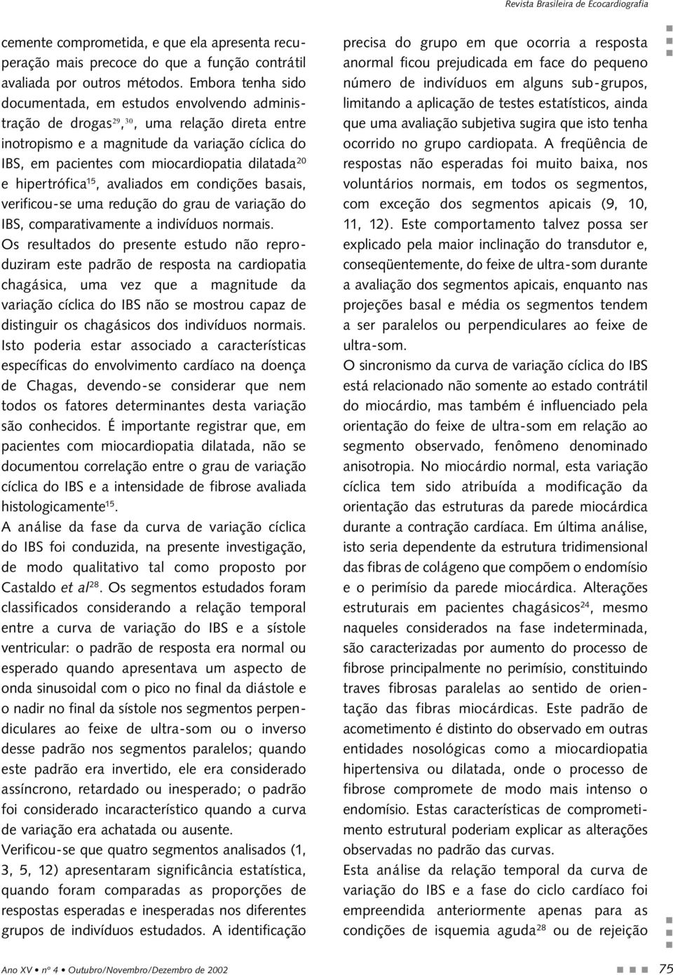 dilatada 20 e hipertrófica 15, avaliados em condições basais, verificou-se uma redução do grau de variação do IBS, comparativamente a indivíduos normais.