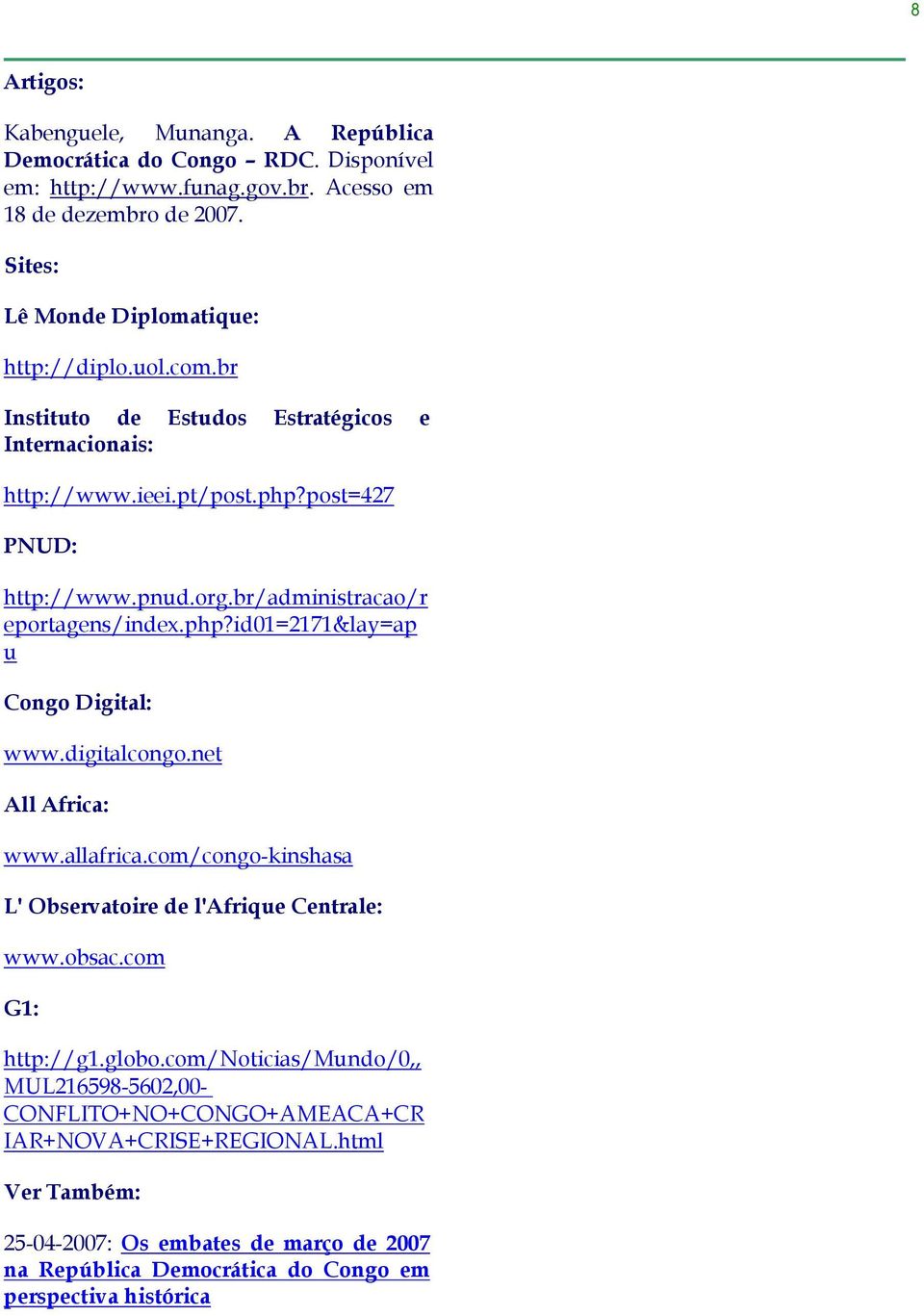 digitalcongo.net All Africa: www.allafrica.com/congo-kinshasa L' Observatoire de l'afrique Centrale: www.obsac.com G1: http://g1.globo.