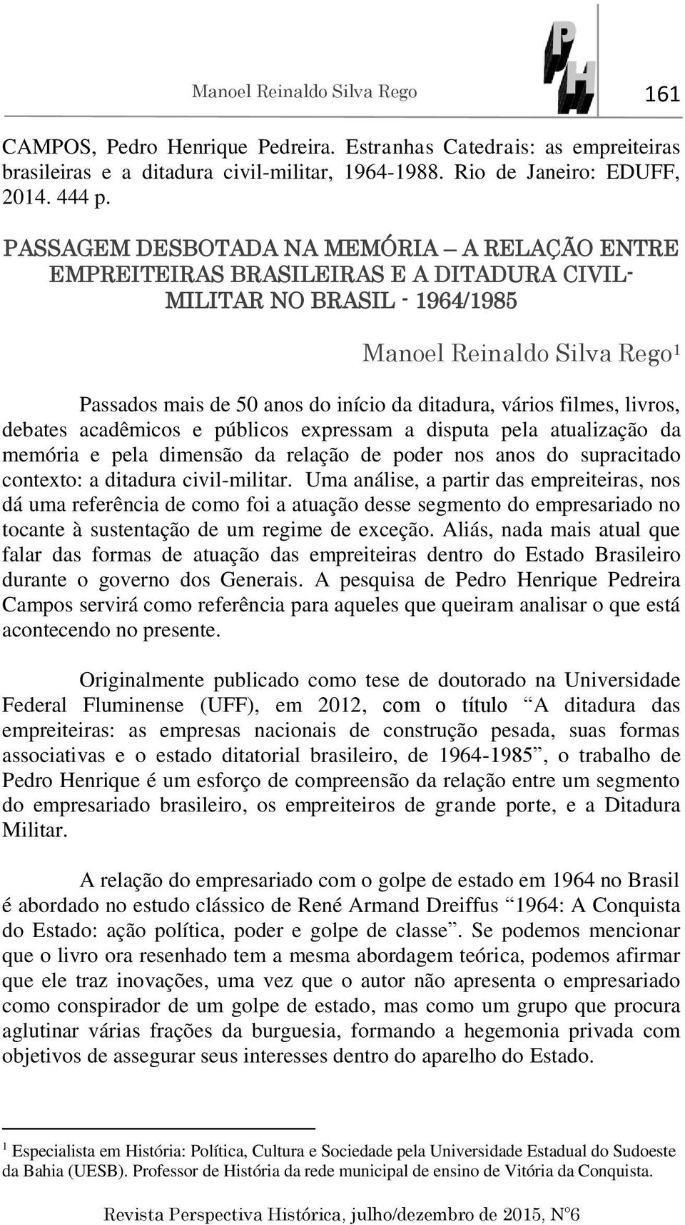 vários filmes, livros, debates acadêmicos e públicos expressam a disputa pela atualização da memória e pela dimensão da relação de poder nos anos do supracitado contexto: a ditadura civil-militar.