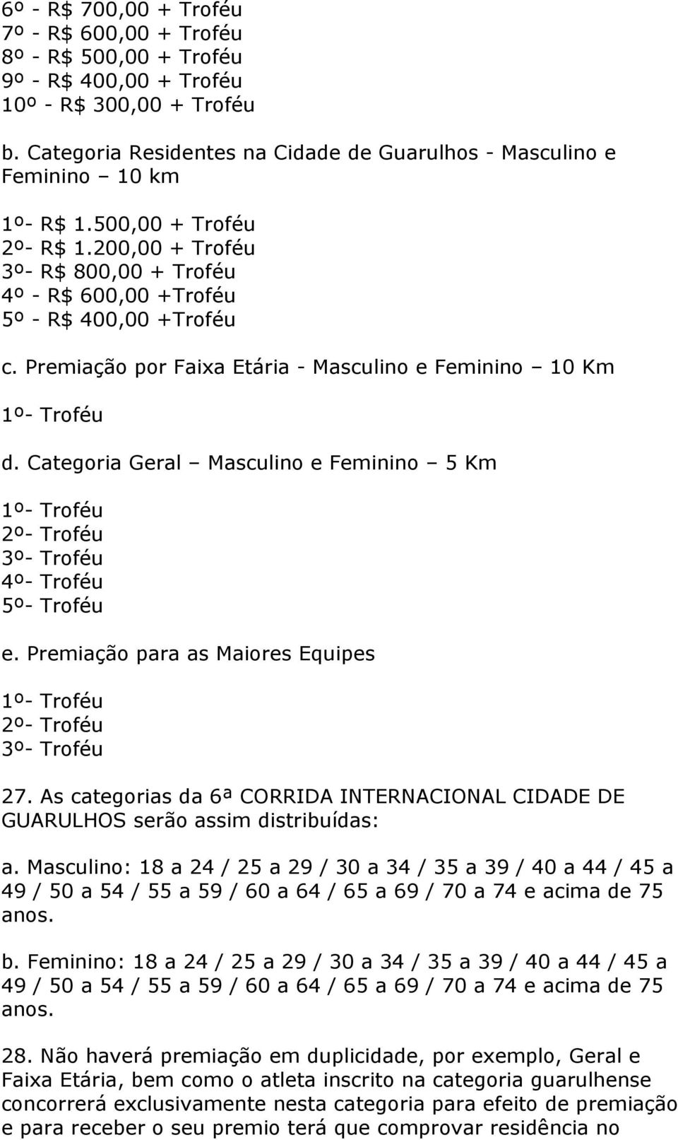 Premiação por Faixa Etária - Masculino e Feminino 10 Km 1º- Troféu d. Categoria Geral Masculino e Feminino 5 Km 1º- Troféu 2º- Troféu 3º- Troféu 4º- Troféu 5º- Troféu e.