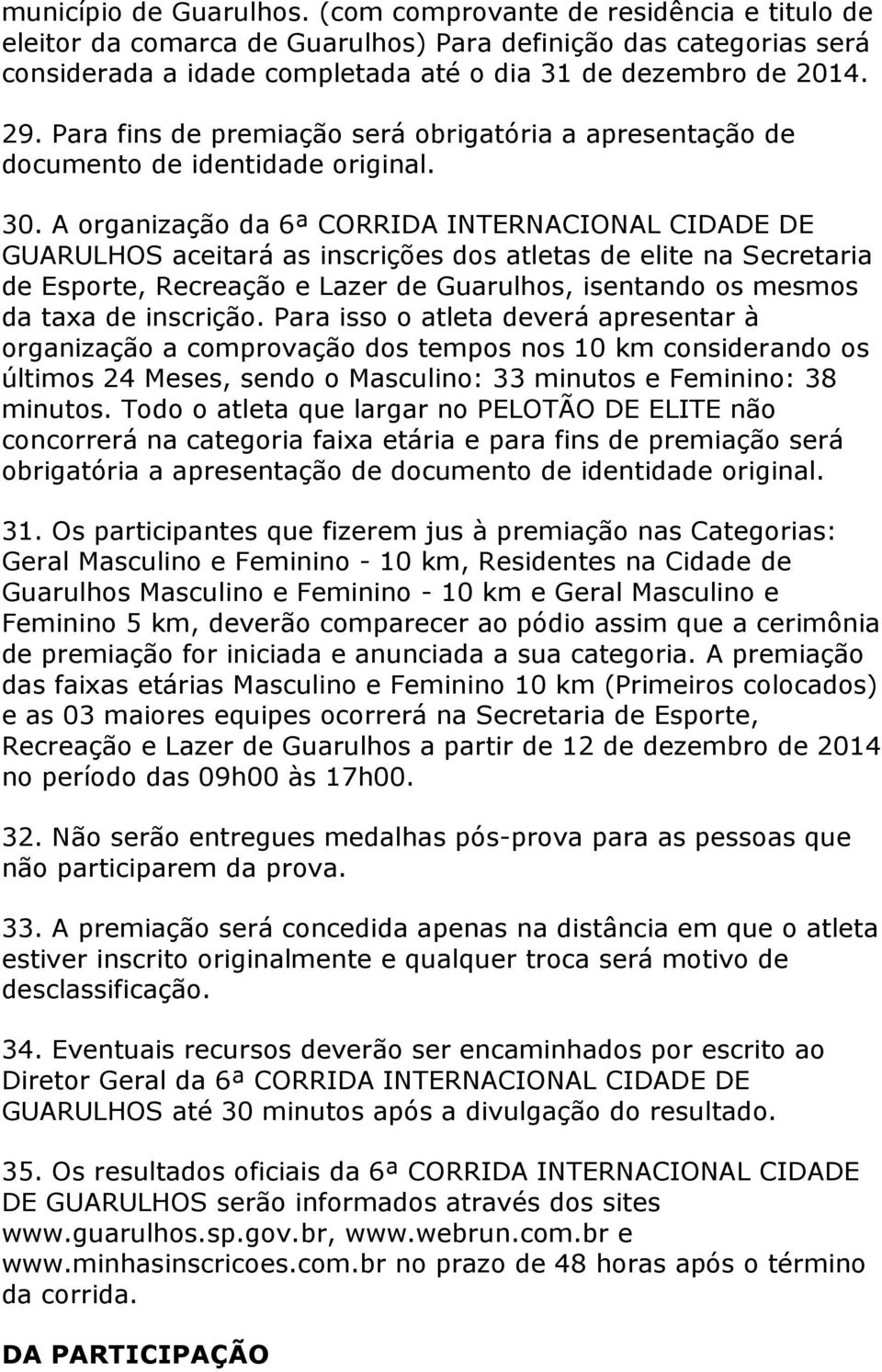 A organização da 6ª CORRIDA INTERNACIONAL CIDADE DE GUARULHOS aceitará as inscrições dos atletas de elite na Secretaria de Esporte, Recreação e Lazer de Guarulhos, isentando os mesmos da taxa de