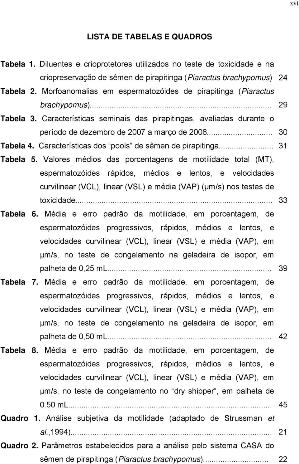 .. 30 Tabela 4. Características dos pools de sêmen de pirapitinga... 31 Tabela 5.