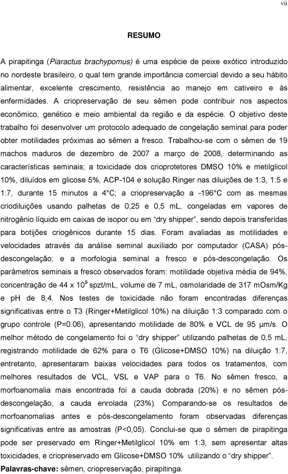 O objetivo deste trabalho foi desenvolver um protocolo adequado de congelação seminal para poder obter motilidades próximas ao sêmen a fresco.