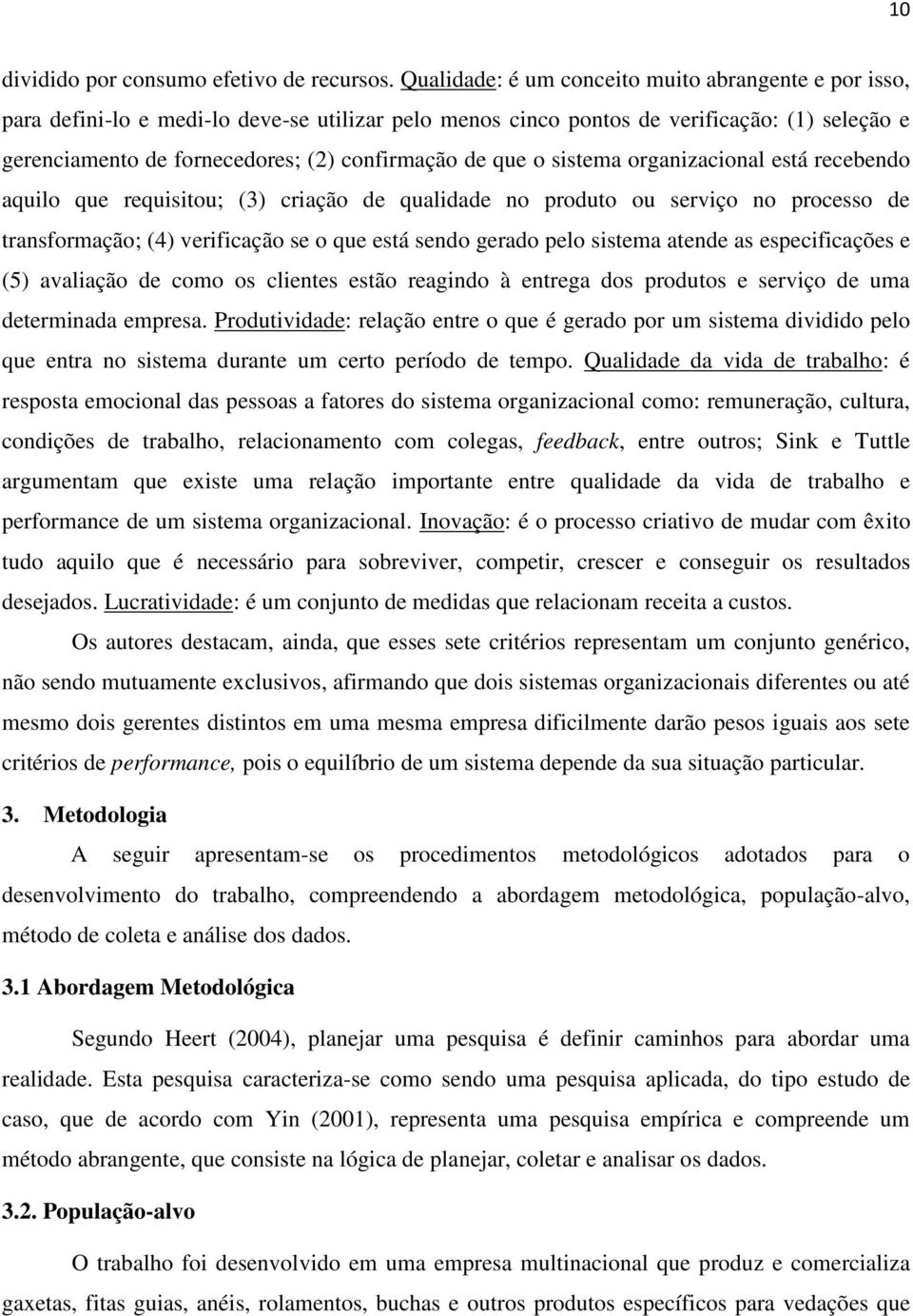 que o sistema organizacional está recebendo aquilo que requisitou; (3) criação de qualidade no produto ou serviço no processo de transformação; (4) verificação se o que está sendo gerado pelo sistema