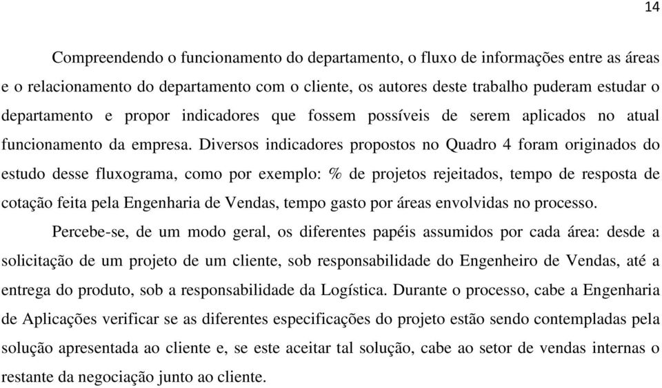 Diversos indicadores propostos no Quadro 4 foram originados do estudo desse fluxograma, como por exemplo: % de projetos rejeitados, tempo de resposta de cotação feita pela Engenharia de, tempo gasto