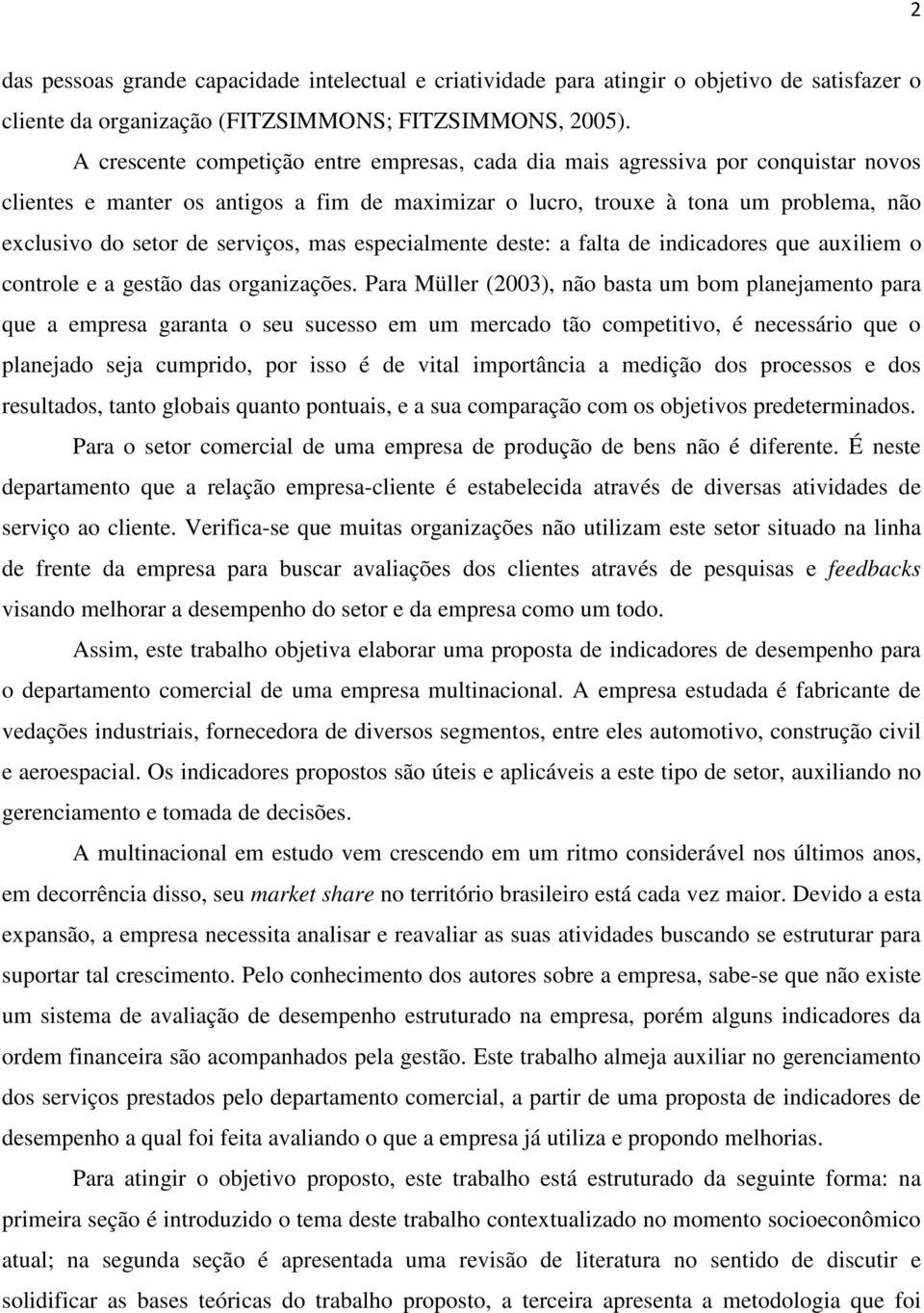 serviços, mas especialmente deste: a falta de indicadores que auxiliem o controle e a gestão das organizações.