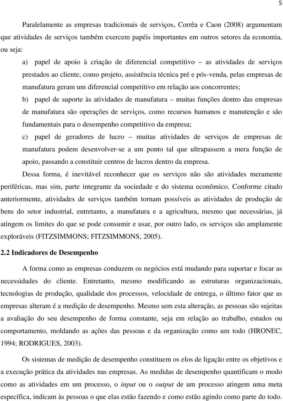 competitivo em relação aos concorrentes; b) papel de suporte às atividades de manufatura muitas funções dentro das empresas de manufatura são operações de serviços, como recursos humanos e manutenção