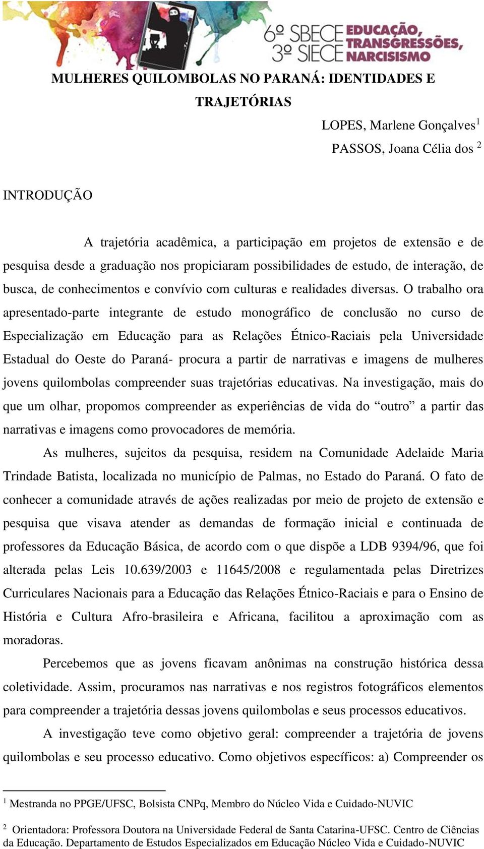 O trabalho ora apresentado-parte integrante de estudo monográfico de conclusão no curso de Especialização em Educação para as Relações Étnico-Raciais pela Universidade Estadual do Oeste do Paraná-