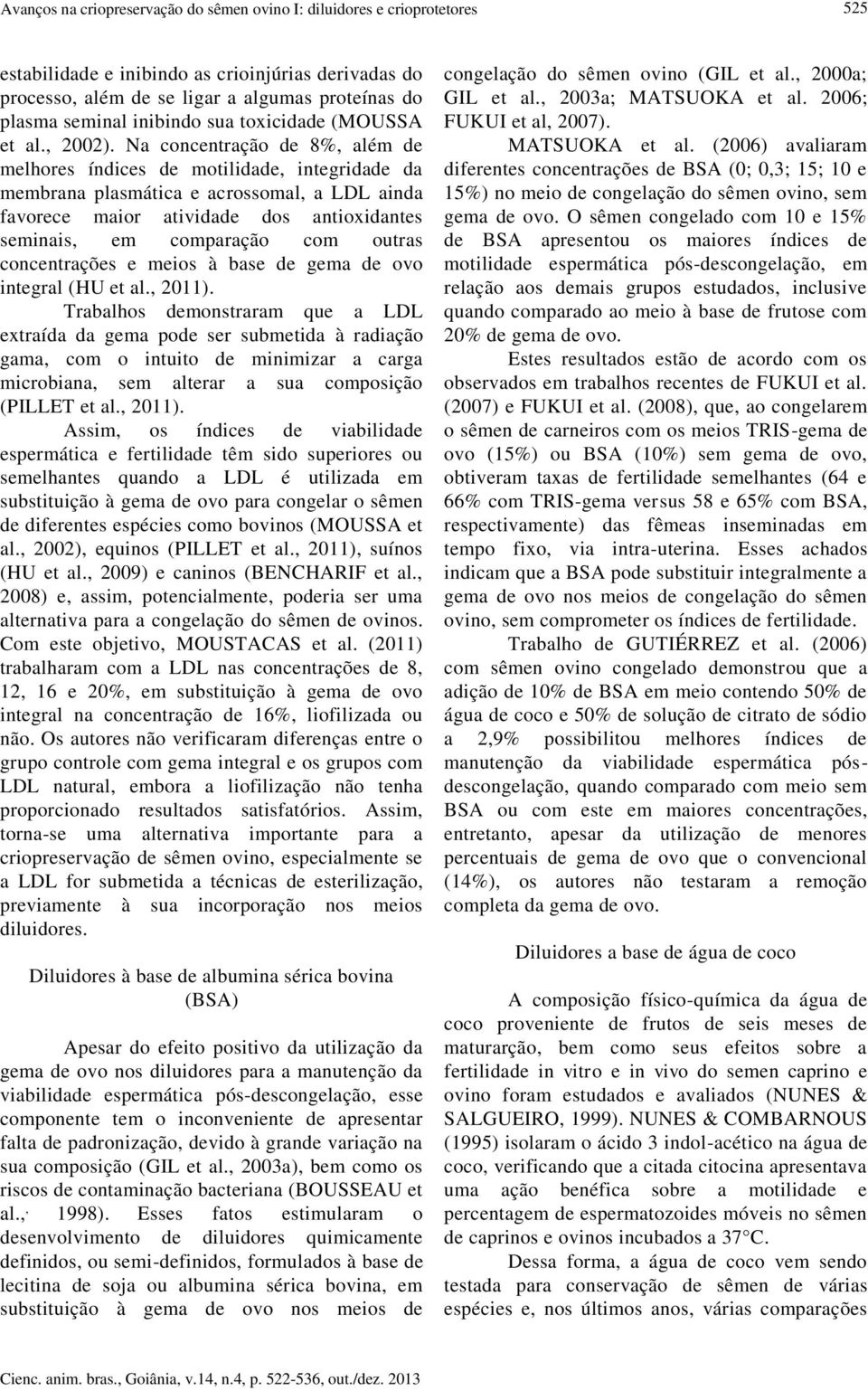 Na concentração de 8%, além de melhores índices de motilidade, integridade da membrana plasmática e acrossomal, a LDL ainda favorece maior atividade dos antioxidantes seminais, em comparação com