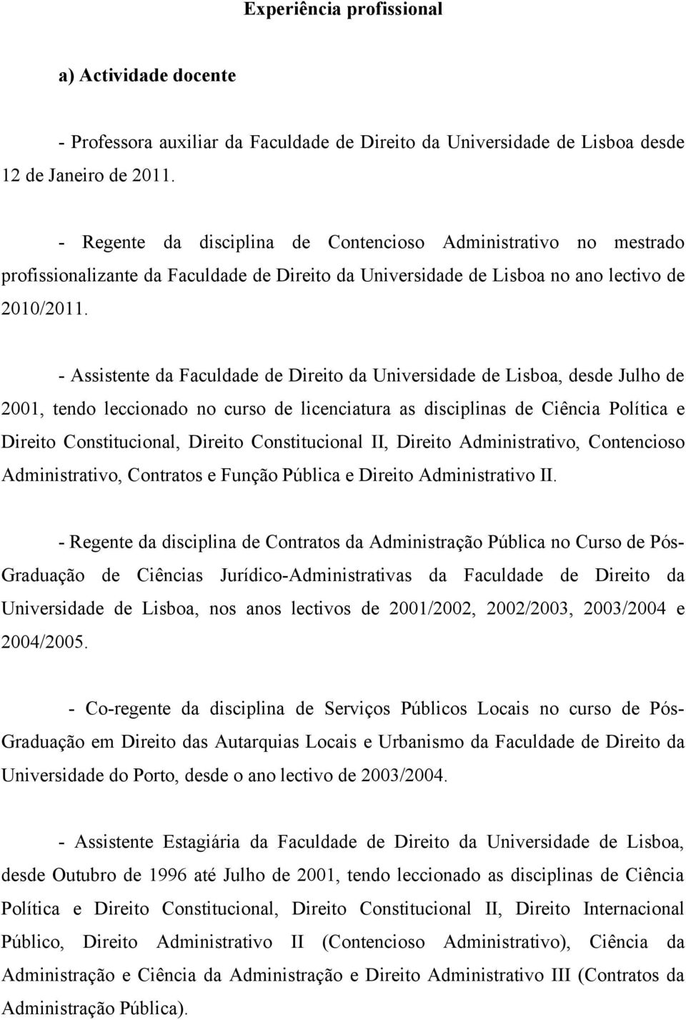 - Assistente da Faculdade de Direito da Universidade de Lisboa, desde Julho de 2001, tendo leccionado no curso de licenciatura as disciplinas de Ciência Política e Direito Constitucional, Direito