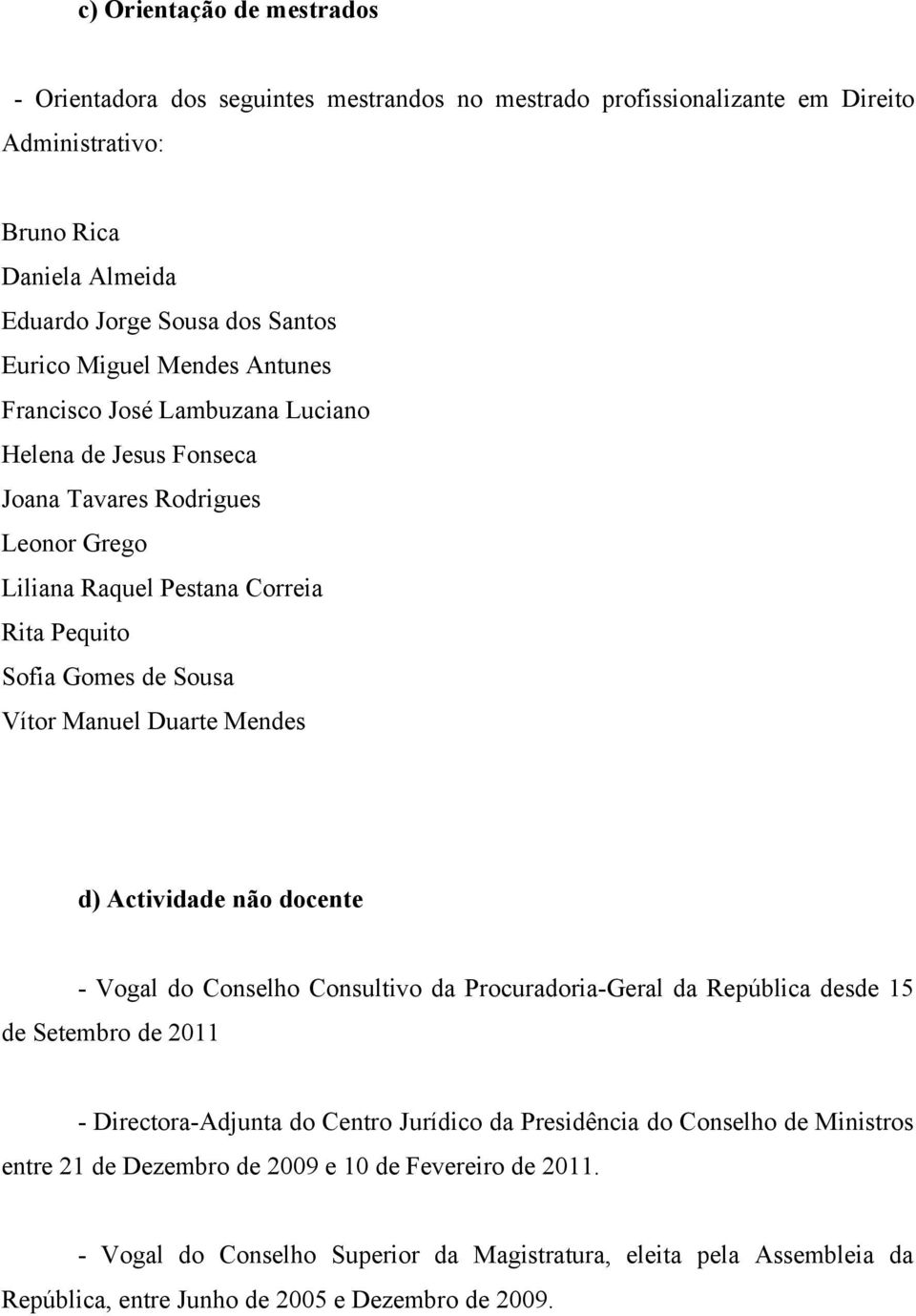 Duarte Mendes d) Actividade não docente - Vogal do Conselho Consultivo da Procuradoria-Geral da República desde 15 de Setembro de 2011 - Directora-Adjunta do Centro Jurídico da Presidência do