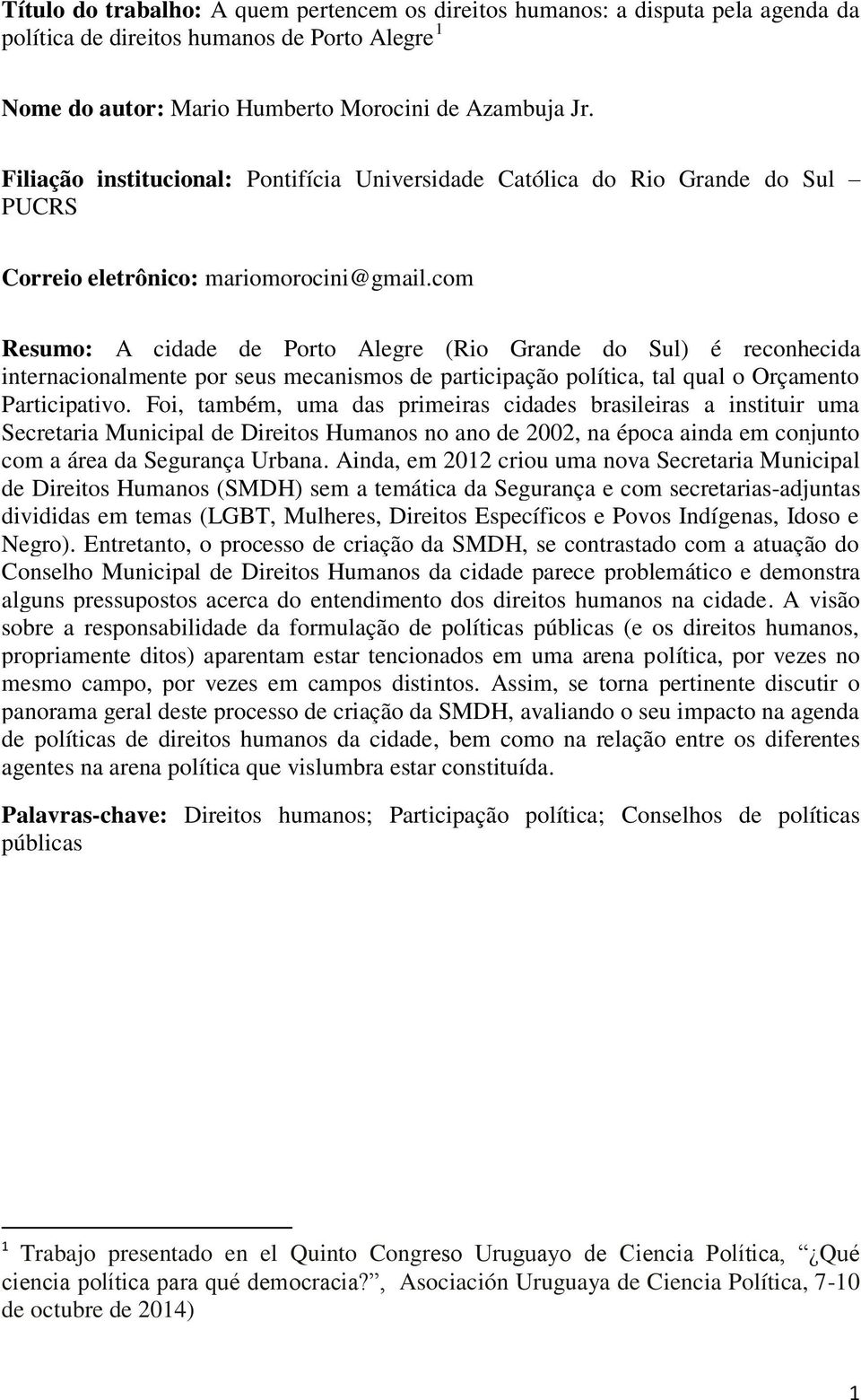 com Resumo: A cidade de Porto Alegre (Rio Grande do Sul) é reconhecida internacionalmente por seus mecanismos de participação política, tal qual o Orçamento Participativo.