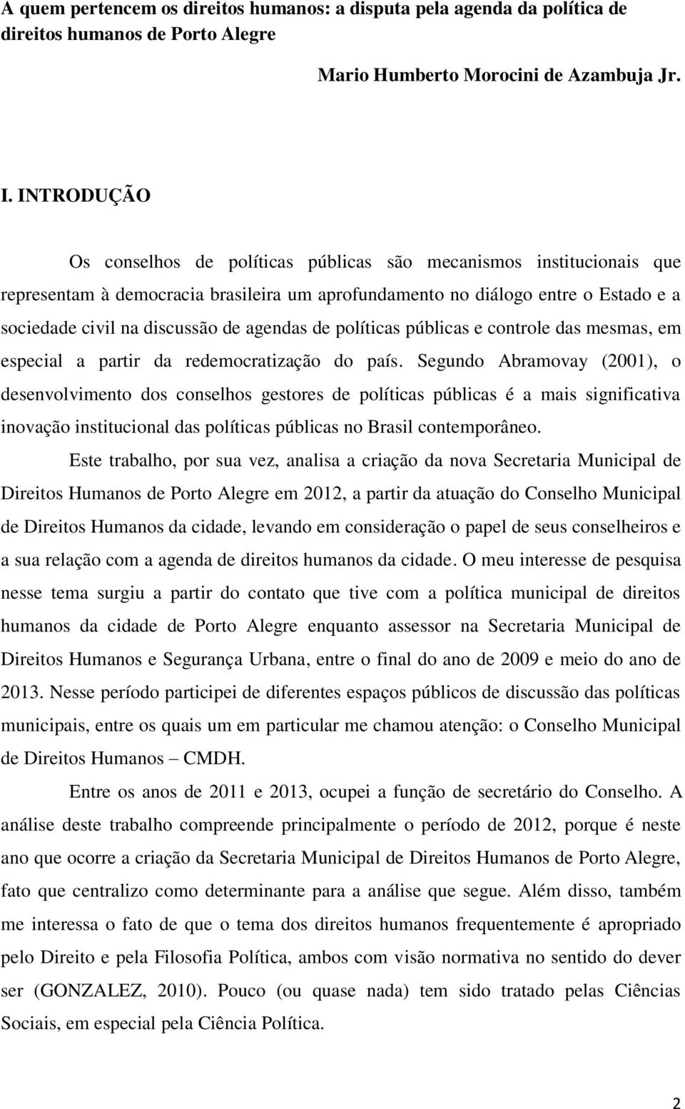 agendas de políticas públicas e controle das mesmas, em especial a partir da redemocratização do país.