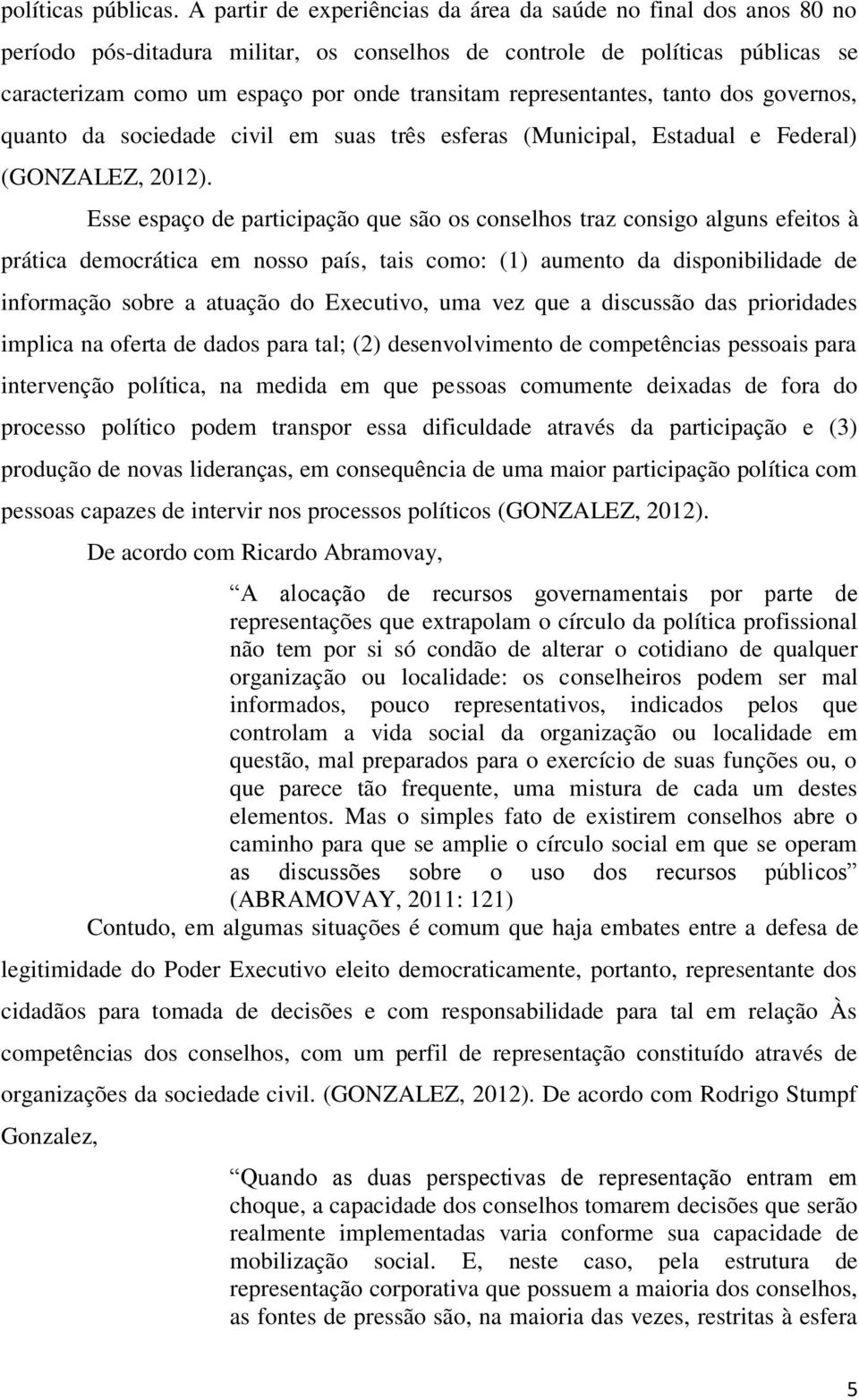 representantes, tanto dos governos, quanto da sociedade civil em suas três esferas (Municipal, Estadual e Federal) (GONZALEZ, 2012).