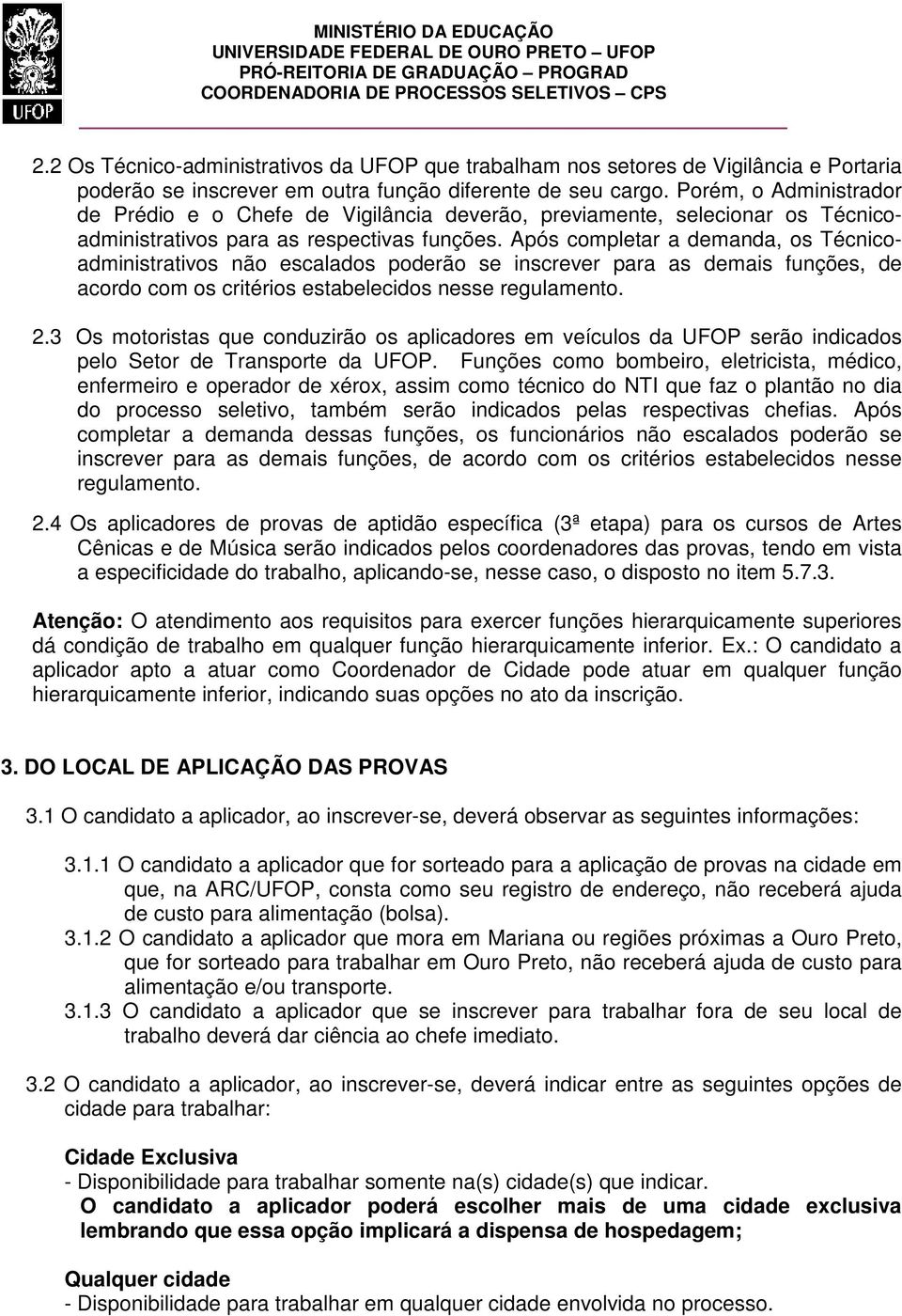 Após completar a demanda, os Técnicoadministrativos não escalados poderão se inscrever para as demais funções, de acordo com os critérios estabelecidos nesse regulamento. 2.