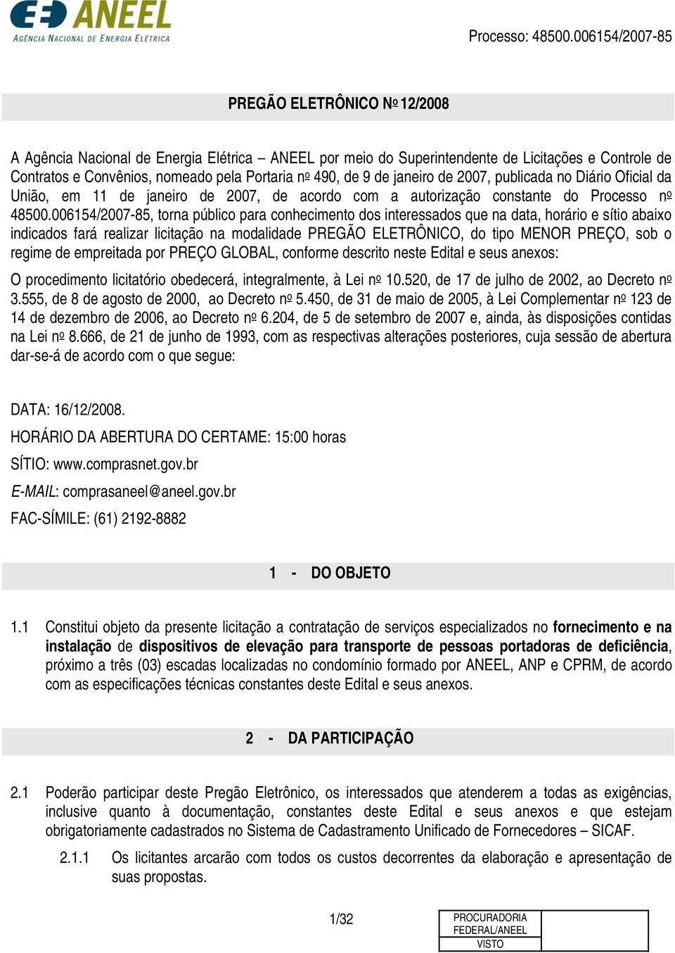 006154/2007-85, torna público para conhecimento dos interessados que na data, horário e sítio abaixo indicados fará realizar licitação na modalidade PREGÃO ELETRÔNICO, do tipo MENOR PREÇO, sob o