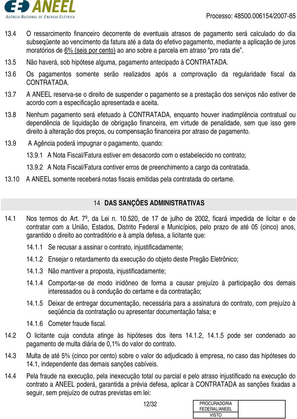 13.7 A ANEEL reserva-se o direito de suspender o pagamento se a prestação dos serviços não estiver de acordo com a especificação apresentada e aceita. 13.