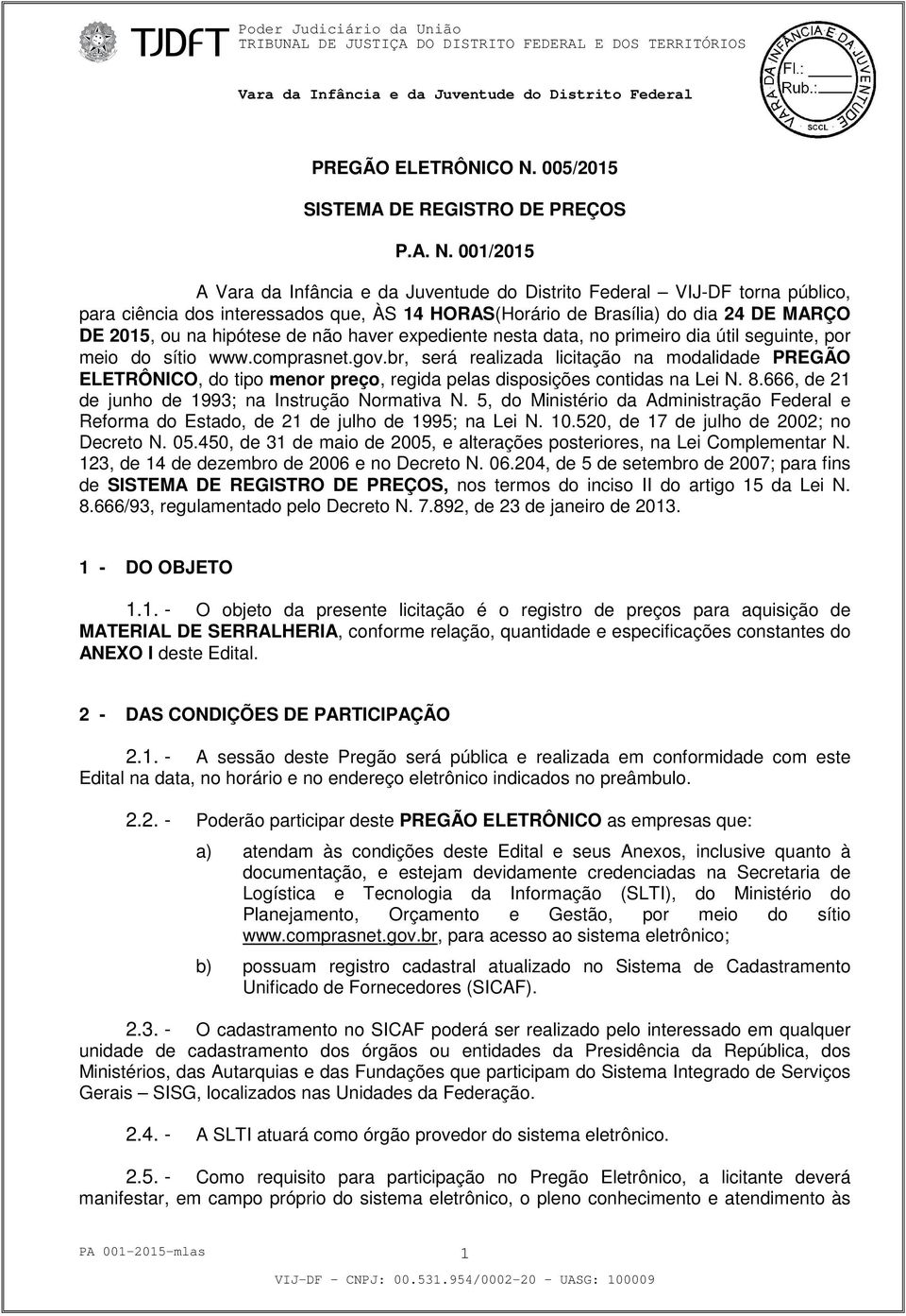 001/2015 A VIJ-DF torna público, para ciência dos interessados que, ÀS 14 HORAS(Horário de Brasília) do dia 24 DE MARÇO DE 2015, ou na hipótese de não haver expediente nesta data, no primeiro dia