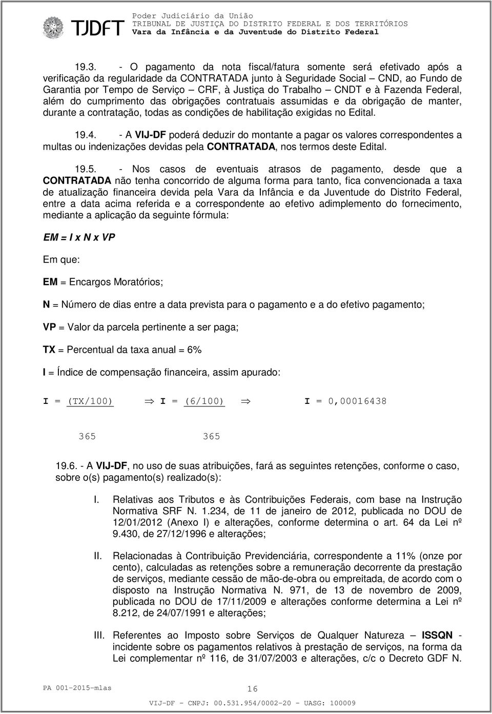 Edital. 19.4. - A VIJ-DF poderá deduzir do montante a pagar os valores correspondentes a multas ou indenizações devidas pela CONTRATADA, nos termos deste Edital. 19.5.