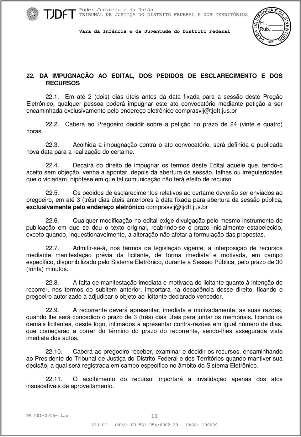 endereço eletrônico comprasvij@tjdft.jus.br horas. 22.2. Caberá ao Pregoeiro decidir sobre a petição no prazo de 24 (vinte e quatro) 22.3.