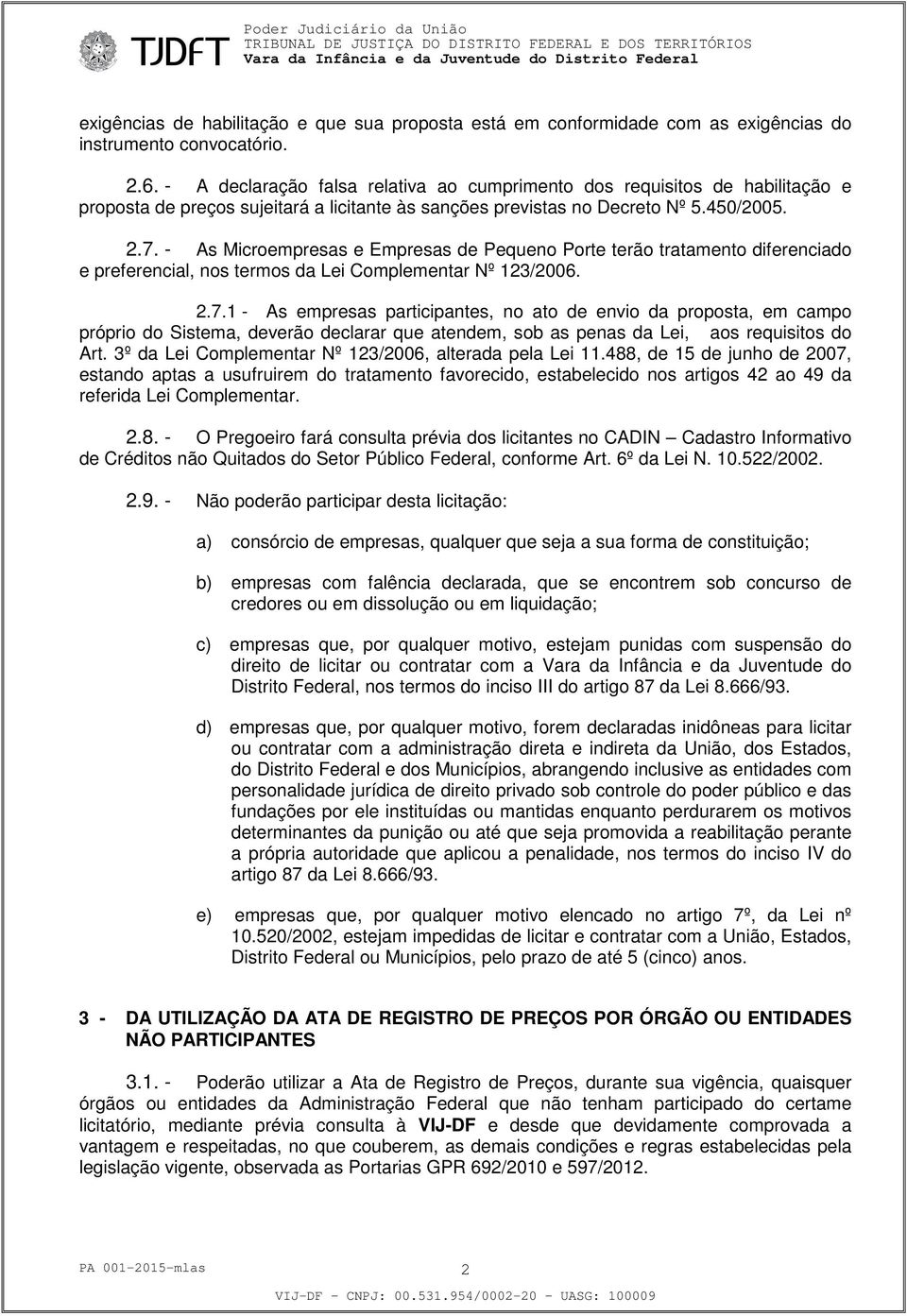 - As Microempresas e Empresas de Pequeno Porte terão tratamento diferenciado e preferencial, nos termos da Lei Complementar Nº 123/2006. 2.7.