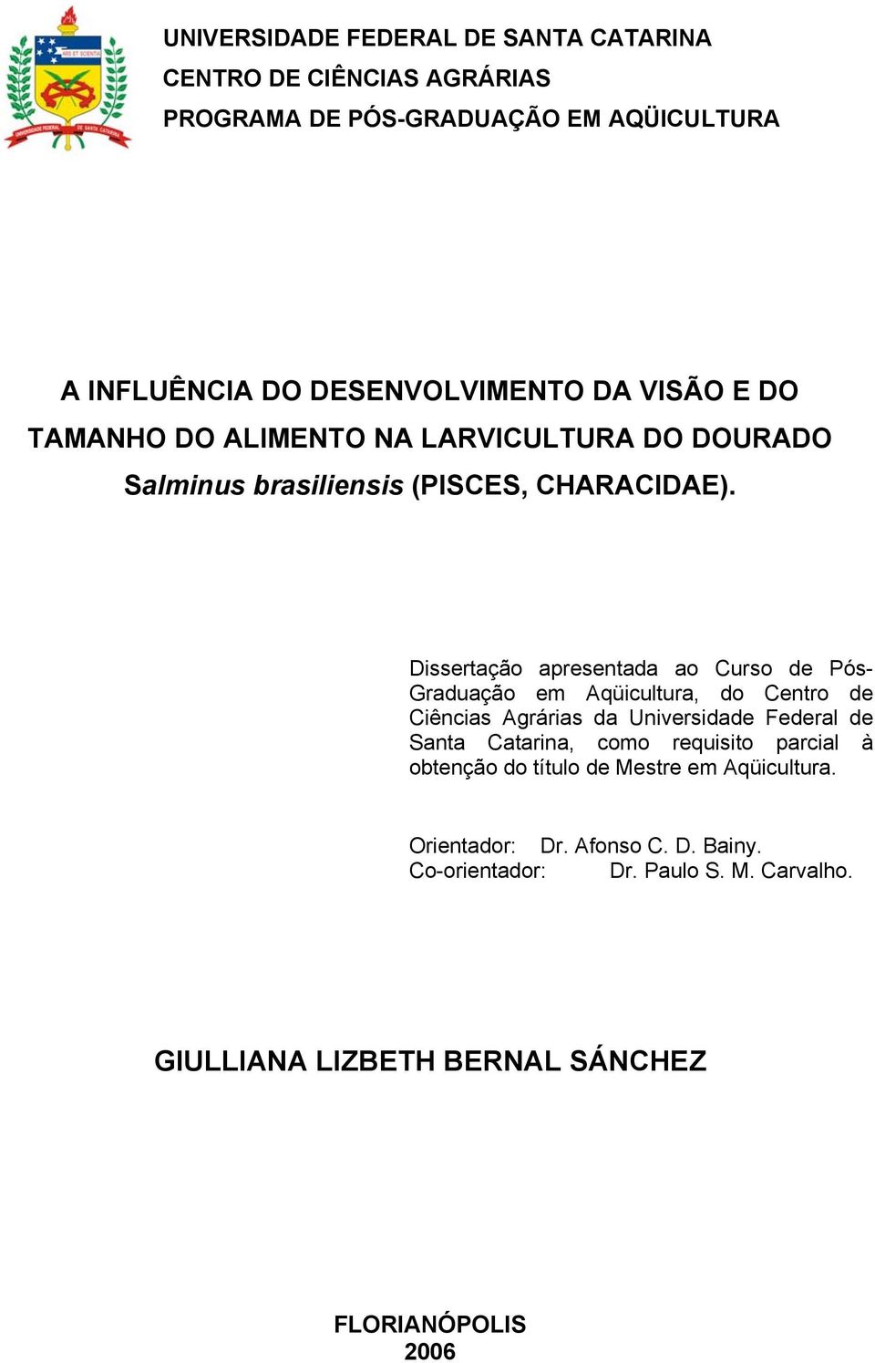 Dissertação apresentada ao Curso de Pós- Graduação em Aqüicultura, do Centro de Ciências Agrárias da Universidade Federal de Santa Catarina, como