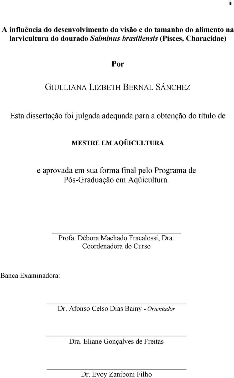 AQÜICULTURA e aprovada em sua forma final pelo Programa de Pós-Graduação em Aqüicultura. Profa. Débora Machado Fracalossi, Dra.