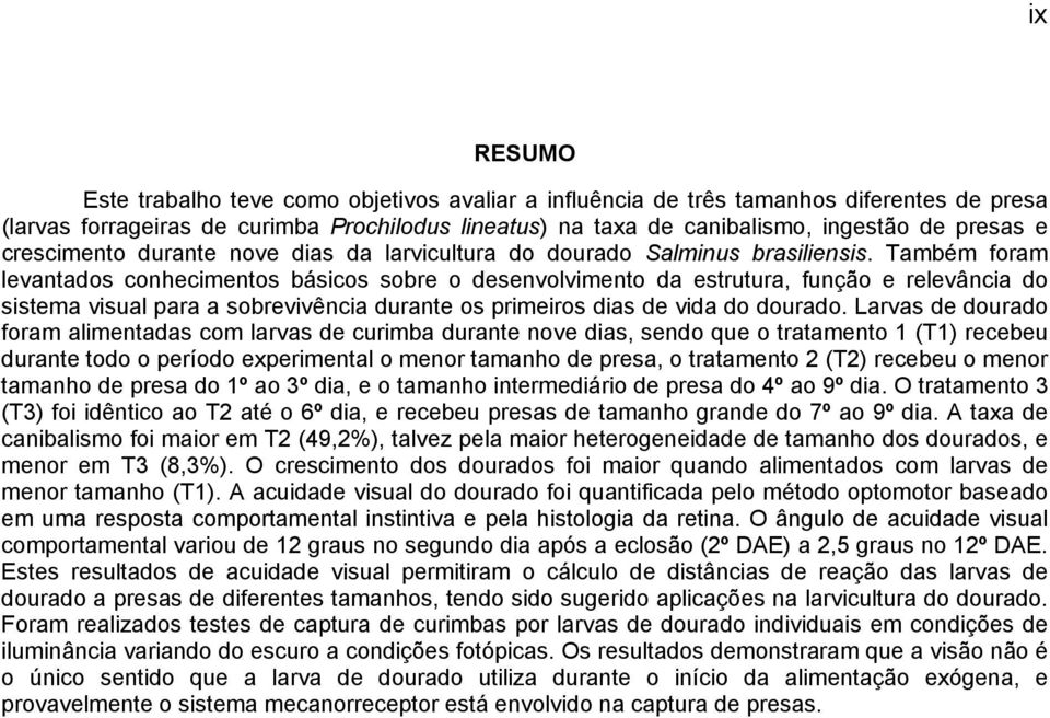 Também foram levantados conhecimentos básicos sobre o desenvolvimento da estrutura, função e relevância do sistema visual para a sobrevivência durante os primeiros dias de vida do dourado.