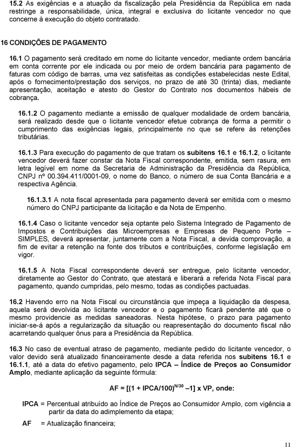 1 O pagamento será creditado em nome do licitante vencedor, mediante ordem bancária em conta corrente por ele indicada ou por meio de ordem bancária para pagamento de faturas com código de barras,