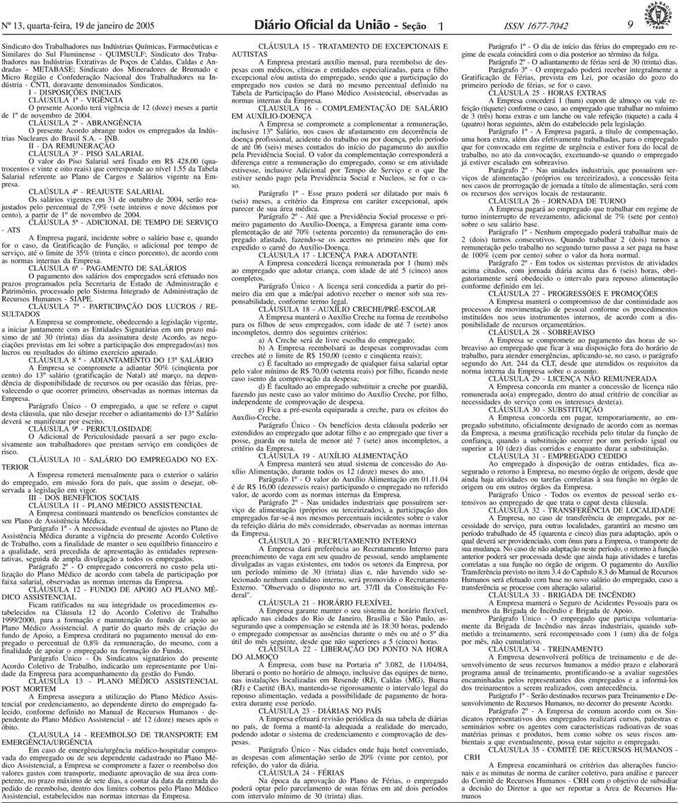 Sindicatos. I - DISPOSIÇÕES INICIAIS CLÁUSULA 1ª - VIGÊNCIA O presente Acordo terá vigência de 12 (doze) meses a partir de 1º de novembro de 2004.
