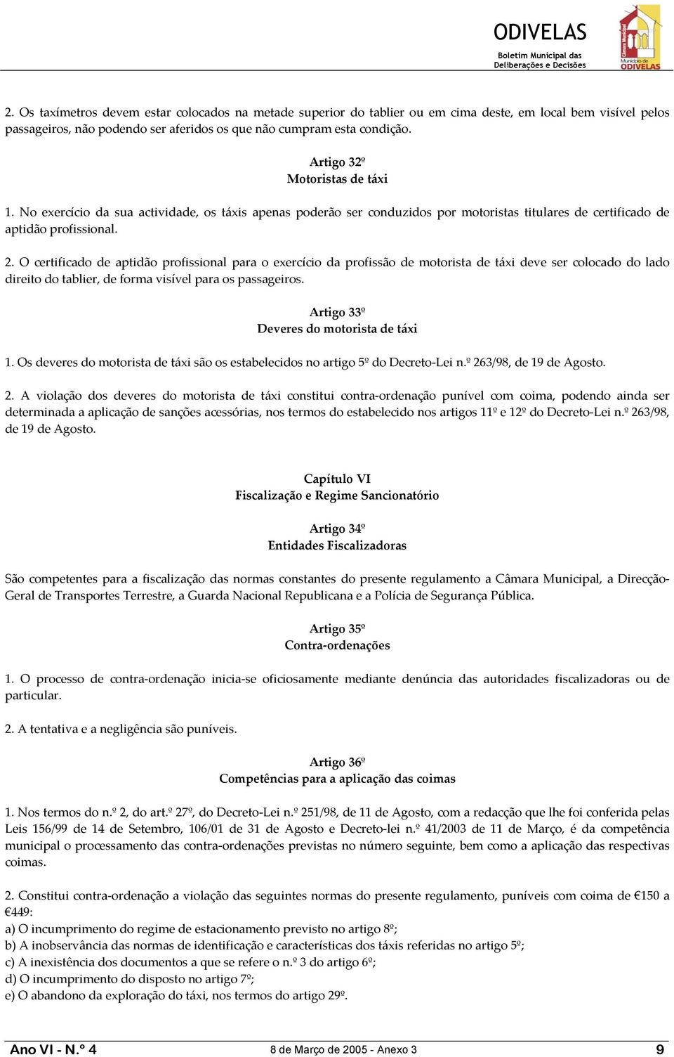 O certificado de aptidão profissional para o exercício da profissão de motorista de táxi deve ser colocado do lado direito do tablier, de forma visível para os passageiros.