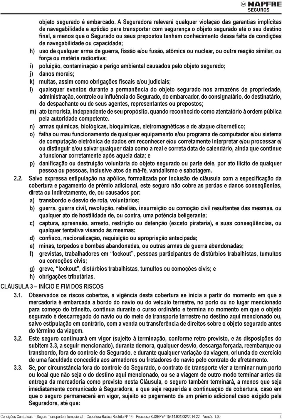 prepostos tenham conhecimento dessa falta de condições de navegabilidade ou capacidade; h) uso de qualquer arma de guerra, fissão e/ou fusão, atômica ou nuclear, ou outra reação similar, ou força ou