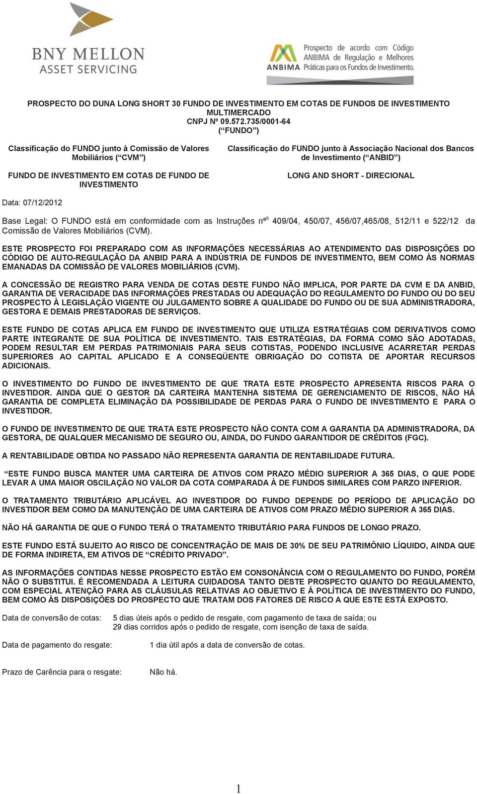 dos Bancos de Investimento ( ANBID ) LONG AND SHORT - DIRECIONAL Data: 07/12/2012 Base Legal: O FUNDO está em conformidade com as Instruções nº s 409/04, 450/07, 456/07,465/08, 512/11 e 522/12 da