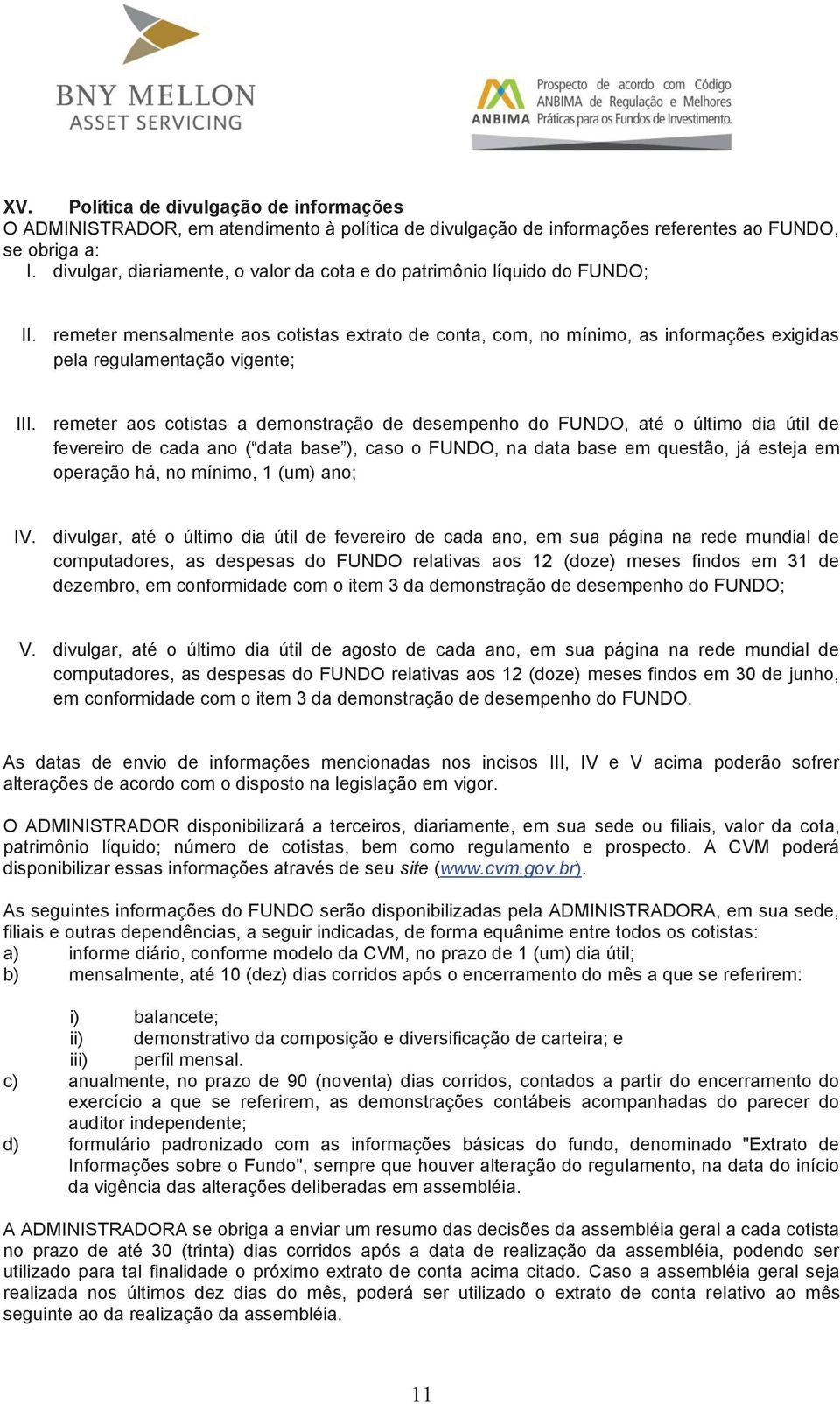 remeter mensalmente aos cotistas extrato de conta, com, no mínimo, as informações exigidas pela regulamentação vigente; III.