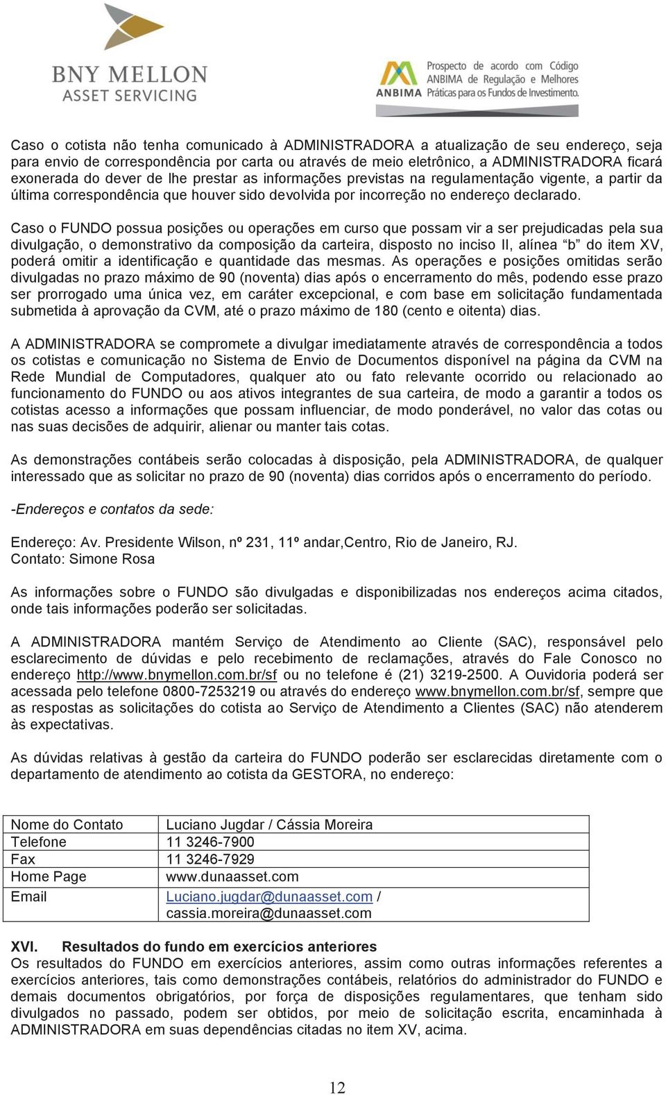 Caso o FUNDO possua posições ou operações em curso que possam vir a ser prejudicadas pela sua divulgação, o demonstrativo da composição da carteira, disposto no inciso II, alínea b do item XV, poderá