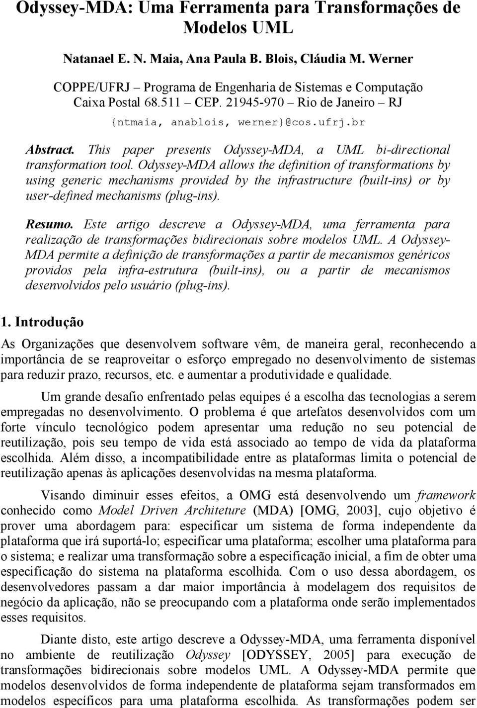 Odyssey-MDA allows the definition of transformations by using generic mechanisms provided by the infrastructure (built-ins) or by user-defined mechanisms (plug-ins). Resumo.