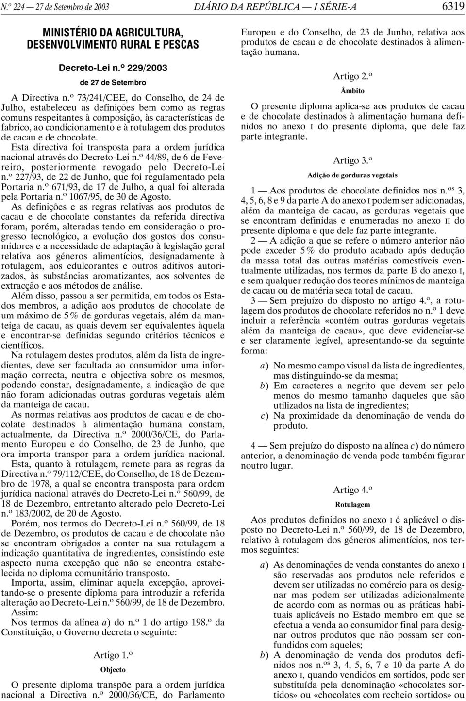 de cacau e de chocolate. Esta directiva foi transposta para a ordem jurídica nacional através do Decreto-Lei n. o 44/89, de 6 de Fevereiro, posteriormente revogado pelo Decreto-Lei n.