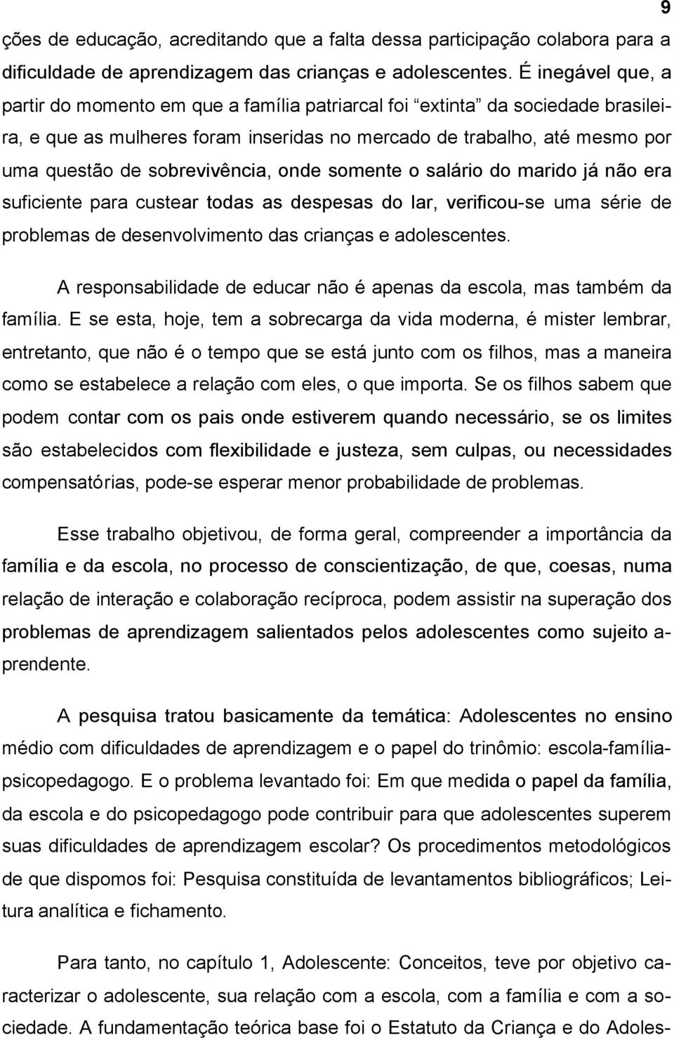 sobrevivência, onde somente o salário do marido já não era suficiente para custear todas as despesas do lar, verificou-se uma série de problemas de desenvolvimento das crianças e adolescentes.