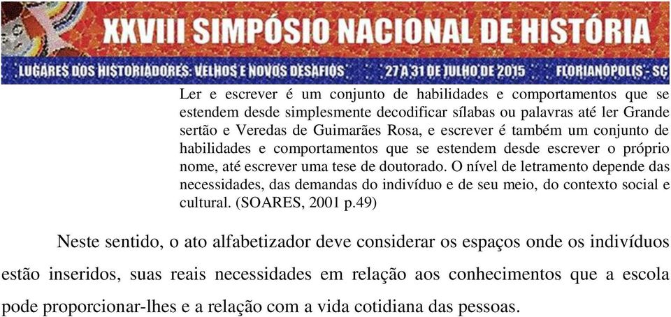 O nível de letramento depende das necessidades, das demandas do indivíduo e de seu meio, do contexto social e cultural. (SOARES, 2001 p.