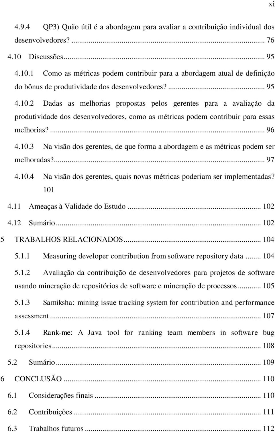 ... 96 4.10.3 Na visão dos gerentes, de que forma a abordagem e as métricas podem ser melhoradas?... 97 4.10.4 Na visão dos gerentes, quais novas métricas poderiam ser implementadas? 101 4.