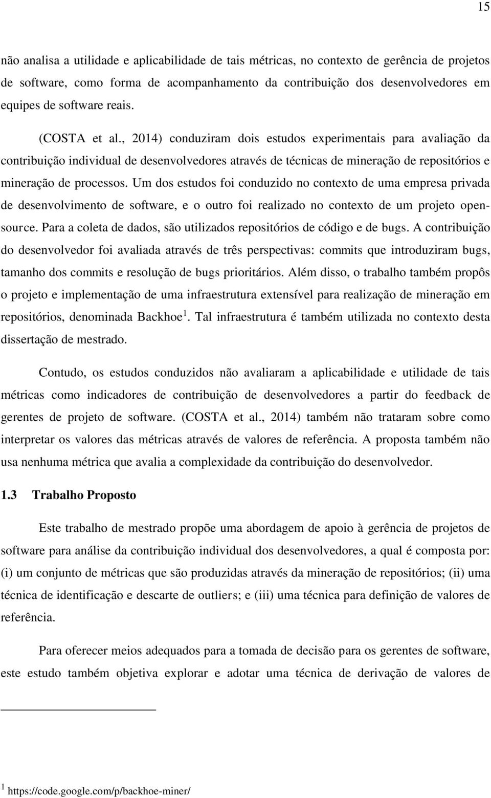 , 2014) conduziram dois estudos experimentais para avaliação da contribuição individual de desenvolvedores através de técnicas de mineração de repositórios e mineração de processos.